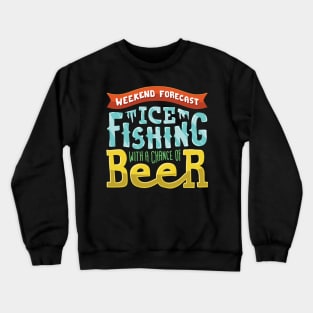 Weekend Forecast: Ice fishing with a chance of beer drinking Crewneck Sweatshirt